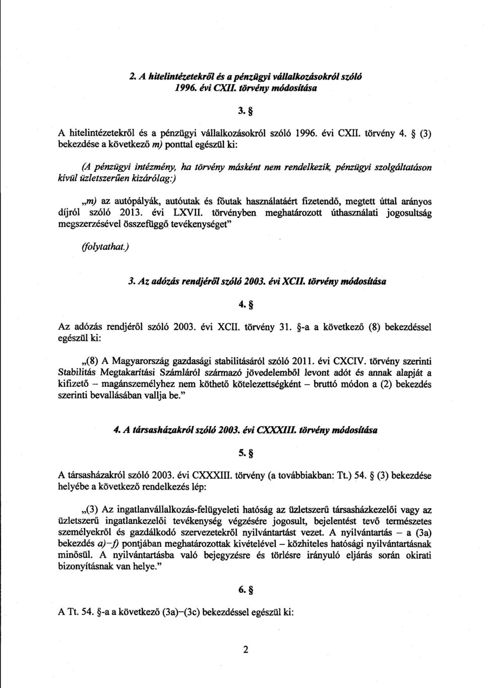 főutak használatáért fizetendő, megtett úttal arányos díjról szóló 2013. évi LXVII. törvényben meghatározott úthasználati jogosultsá g megszerzésével összefügg ő tevékenységet (folytathat.) 3.