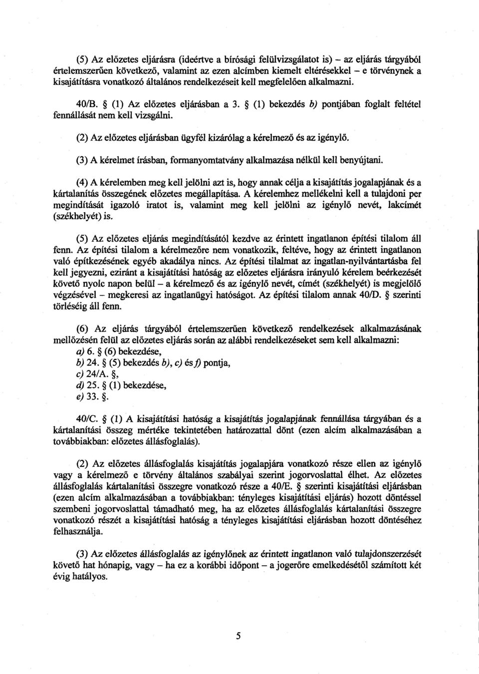 (2) Az előzetes eljárásban ügyfél kizárólag a kérelmez ő és az igényl ő. (3)A kérelmet írásban, formanyomtatvány alkalmazása nélkül kell benyújtani.