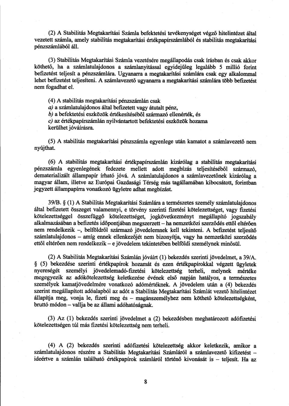 a pénzszámlára. Ugyanarra a megtakarítási számlára csak egy alkalommal lehet befizetést teljesíteni. A számlavezető ugyanarra a megtakarítási számlára több befizetést nem fogadhat el.