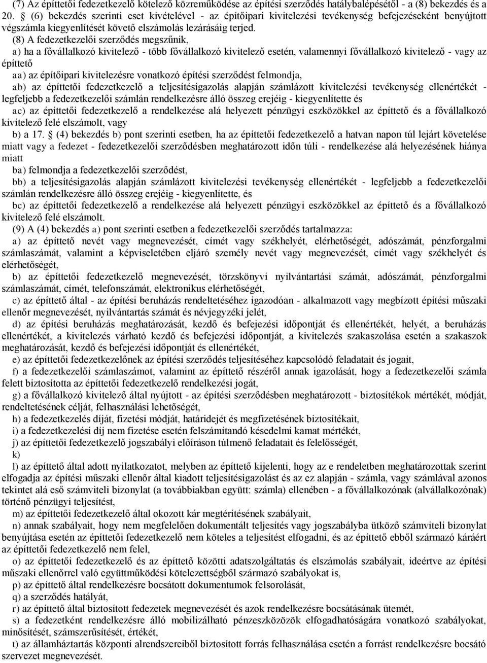 (8) A fedezetkezelői szerződés megszűnik, a) ha a fővállalkozó kivitelező - több fővállalkozó kivitelező esetén, valamennyi fővállalkozó kivitelező - vagy az építtető aa) az építőipari kivitelezésre