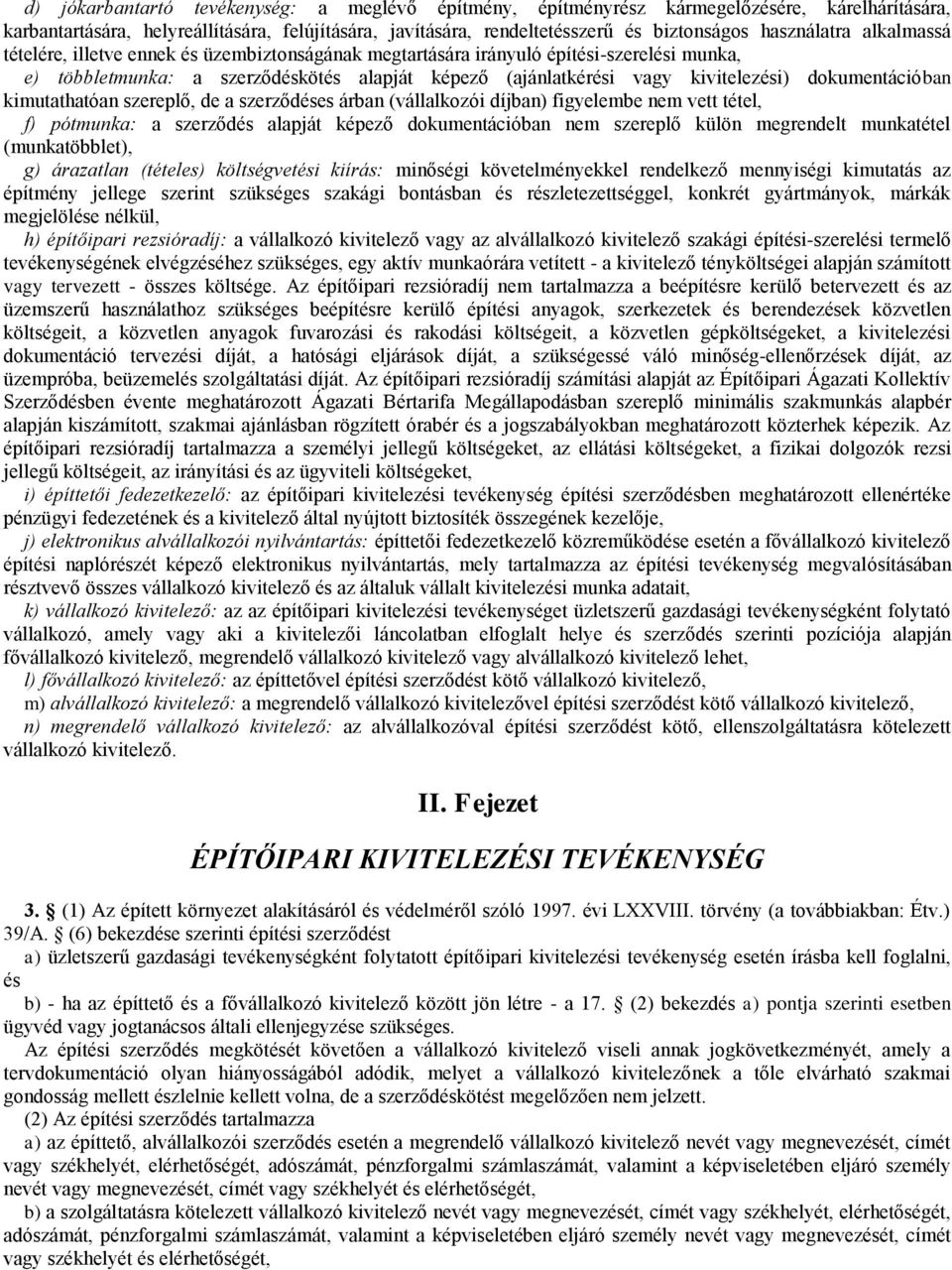 dokumentációban kimutathatóan szereplő, de a szerződéses árban (vállalkozói díjban) figyelembe nem vett tétel, f) pótmunka: a szerződés alapját képező dokumentációban nem szereplő külön megrendelt