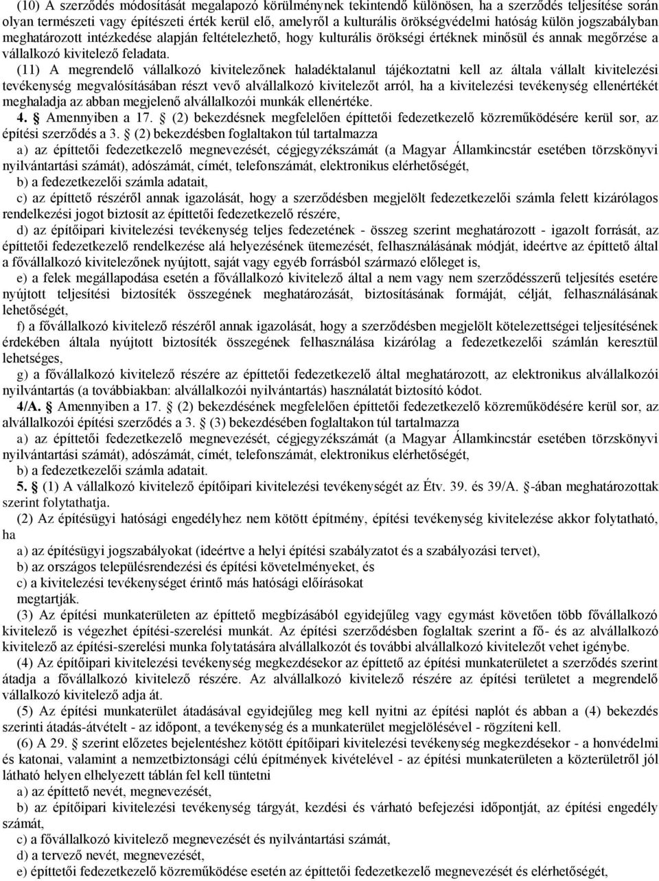 (11) A megrendelő vállalkozó kivitelezőnek haladéktalanul tájékoztatni kell az általa vállalt kivitelezési tevékenység megvalósításában részt vevő alvállalkozó kivitelezőt arról, ha a kivitelezési
