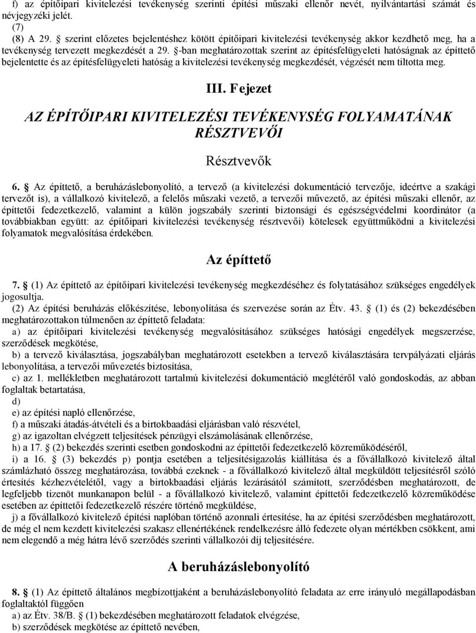-ban meghatározottak szerint az építésfelügyeleti hatóságnak az építtető bejelentette és az építésfelügyeleti hatóság a kivitelezési tevékenység megkezdését, végzését nem tiltotta meg. III.