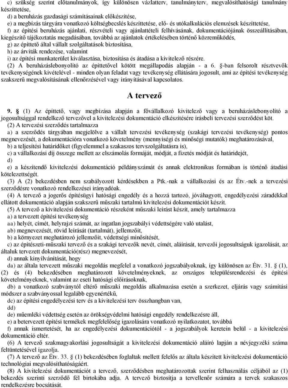 kiegészítő tájékoztatás megadásában, továbbá az ajánlatok értékelésében történő közreműködés, g) az építtető által vállalt szolgáltatások biztosítása, h) az árviták rendezése, valamint i) az építési