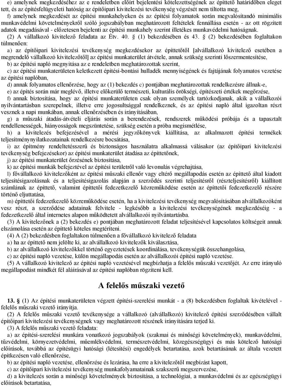 fennállása esetén - az ott rögzített adatok megadásával - előzetesen bejelenti az építési munkahely szerint illetékes munkavédelmi hatóságnak. (2) A vállalkozó kivitelező feladata az Étv. 40.