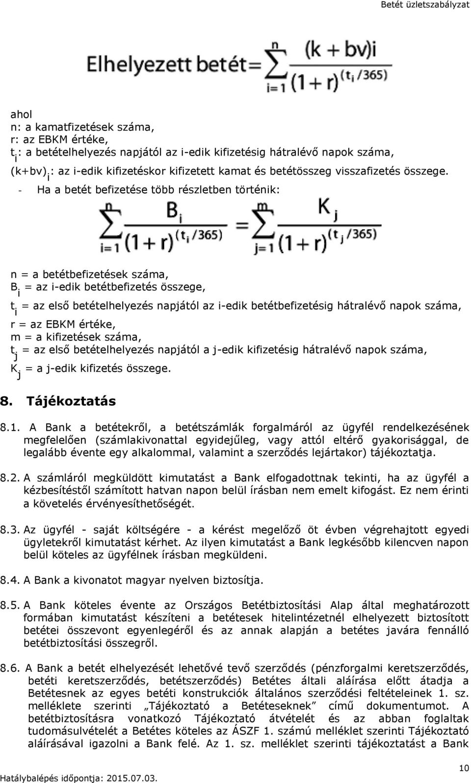 - Ha a betét befizetése több részletben történik: n = a betétbefizetések száma, B i = az i-edik betétbefizetés összege, t i = az első betételhelyezés napjától az i-edik betétbefizetésig hátralévő