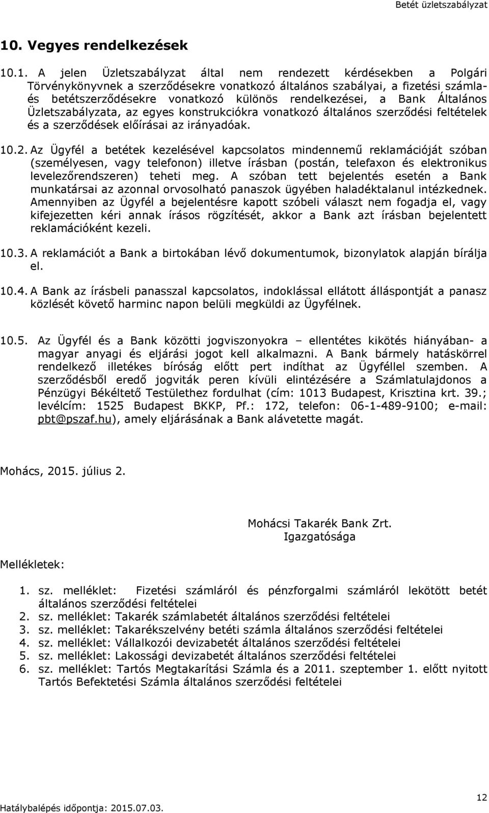 Az Ügyfél a betétek kezelésével kapcsolatos mindennemű reklamációját szóban (személyesen, vagy telefonon) illetve írásban (postán, telefaxon és elektronikus levelezőrendszeren) teheti meg.