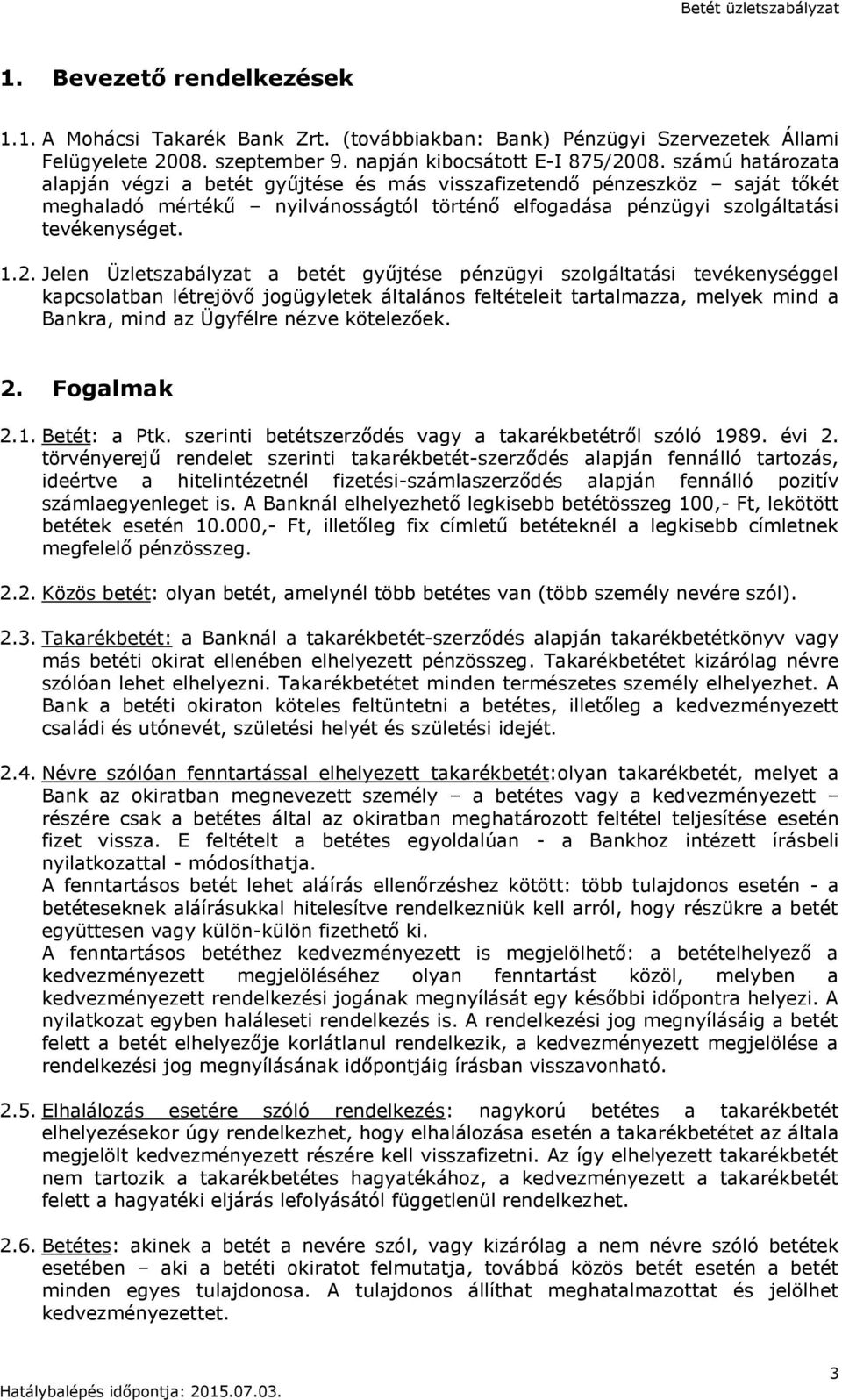 Jelen Üzletszabályzat a betét gyűjtése pénzügyi szolgáltatási tevékenységgel kapcsolatban létrejövő jogügyletek általános feltételeit tartalmazza, melyek mind a Bankra, mind az Ügyfélre nézve