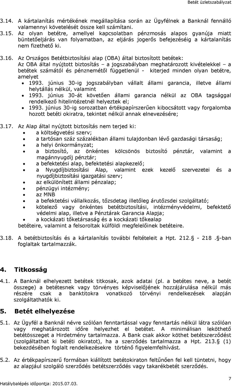 Az Országos Betétbiztosítási alap (OBA) által biztosított betétek: Az OBA által nyújtott biztosítás a jogszabályban meghatározott kivételekkel a betétek számától és pénznemétől függetlenül - kiterjed