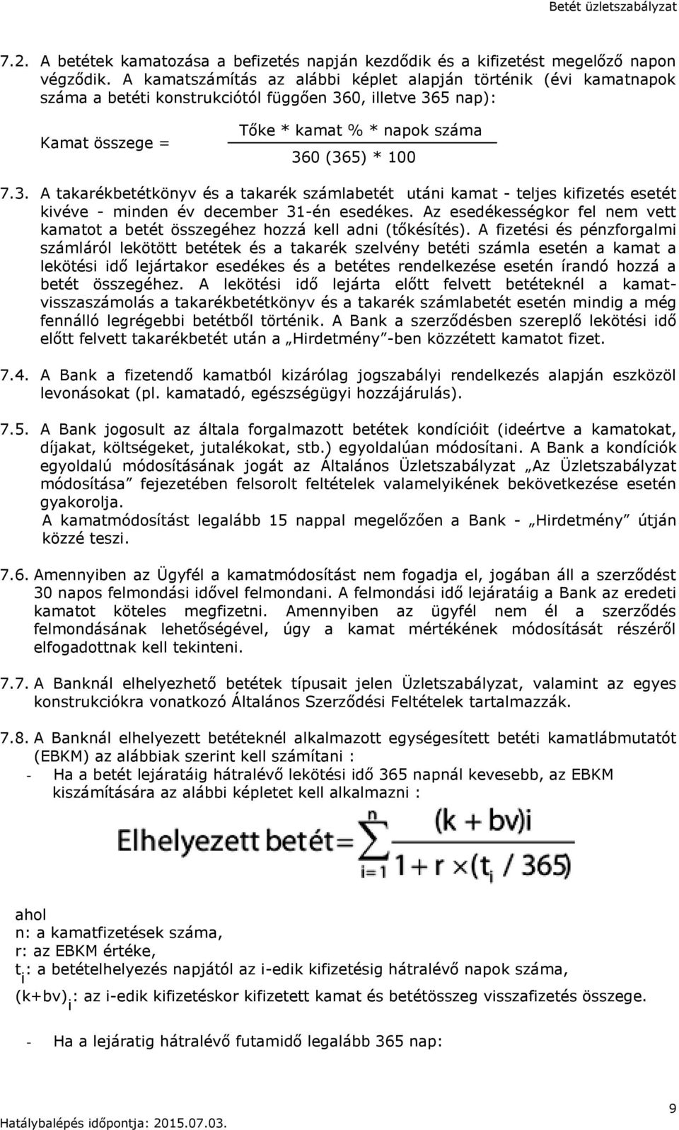 0, illetve 365 nap): Kamat összege = Tőke * kamat % * napok száma 360 (365) * 100 7.3. A takarékbetétkönyv és a takarék számlabetét utáni kamat - teljes kifizetés esetét kivéve - minden év december 31-én esedékes.