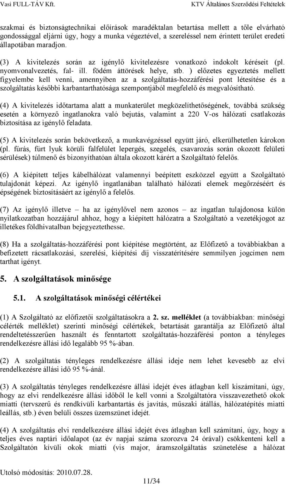 ) előzetes egyeztetés mellett figyelembe kell venni, amennyiben az a szolgáltatás-hozzáférési pont létesítése és a szolgáltatás későbbi karbantarthatósága szempontjából megfelelő és megvalósítható.