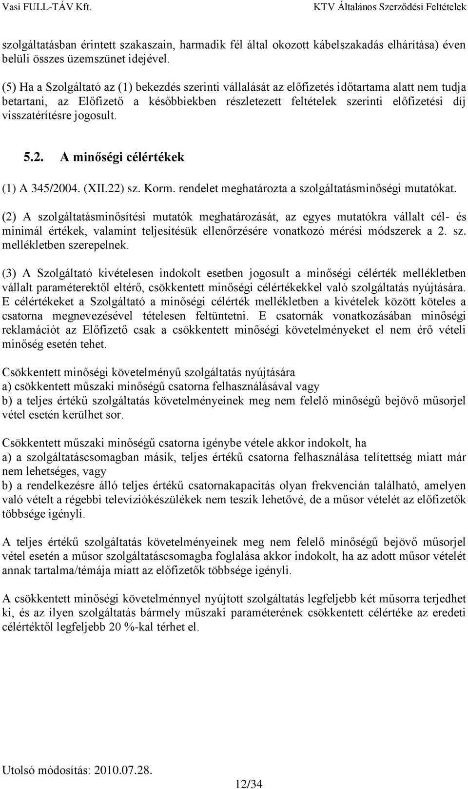 visszatérítésre jogosult. 5.2. A minőségi célértékek (1) A 345/2004. (XII.22) sz. Korm. rendelet meghatározta a szolgáltatásminőségi mutatókat.