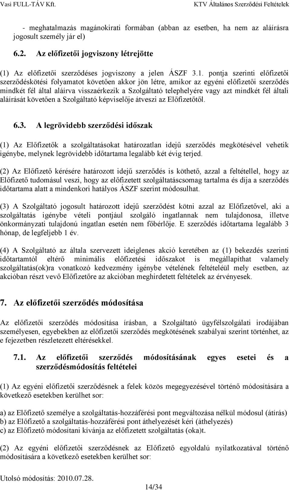 mindkét fél általi aláírását követően a Szolgáltató képviselője átveszi az Előfizetőtől. 6.3.