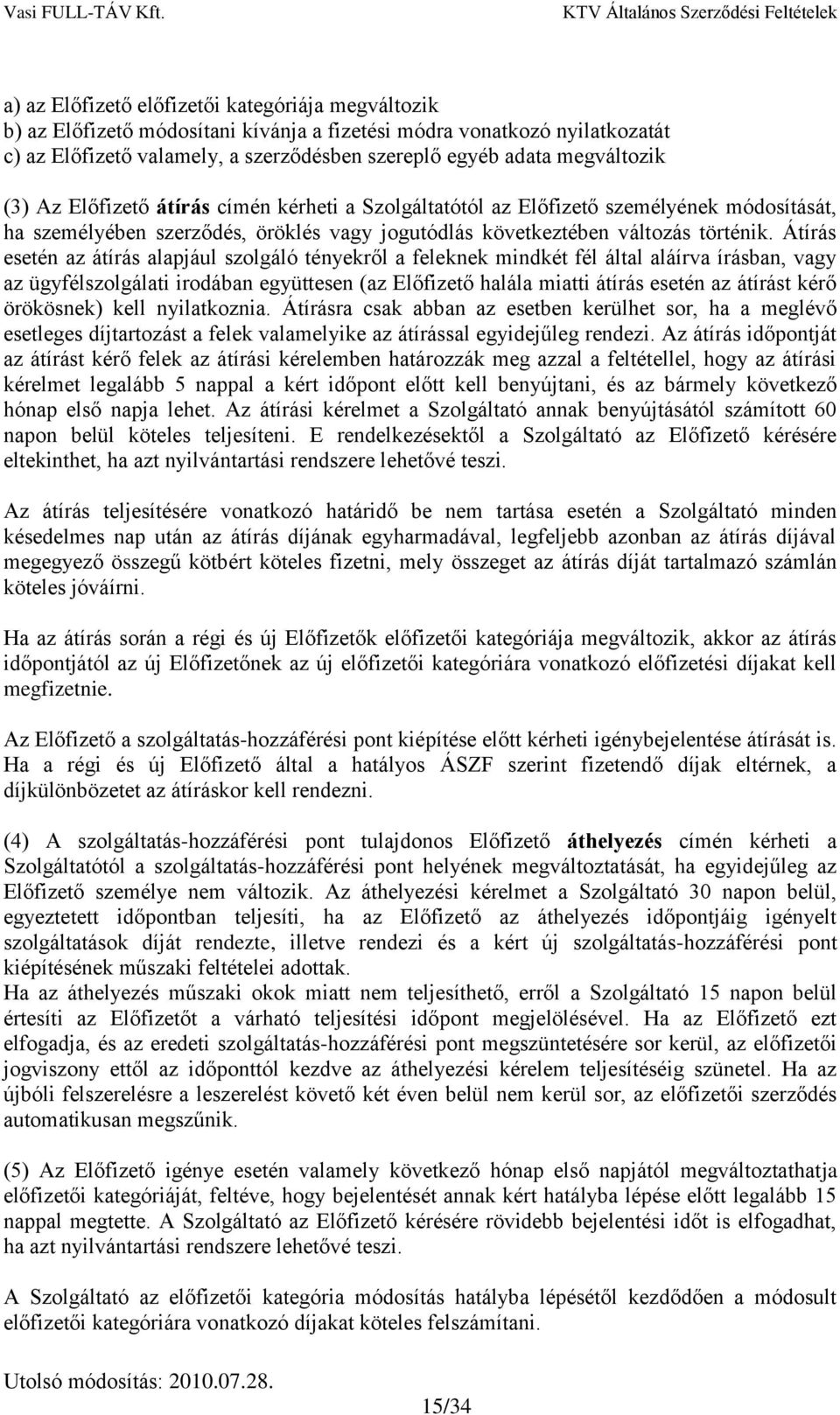 Átírás esetén az átírás alapjául szolgáló tényekről a feleknek mindkét fél által aláírva írásban, vagy az ügyfélszolgálati irodában együttesen (az Előfizető halála miatti átírás esetén az átírást