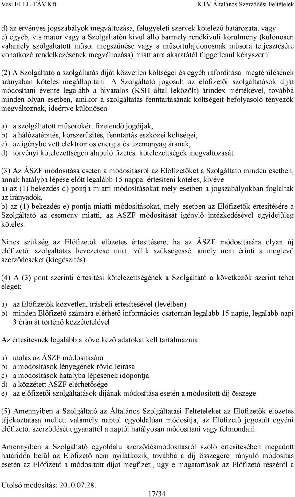 (2) A Szolgáltató a szolgáltatás díját közvetlen költségei és egyéb ráfordításai megtérülésének arányában köteles megállapítani.