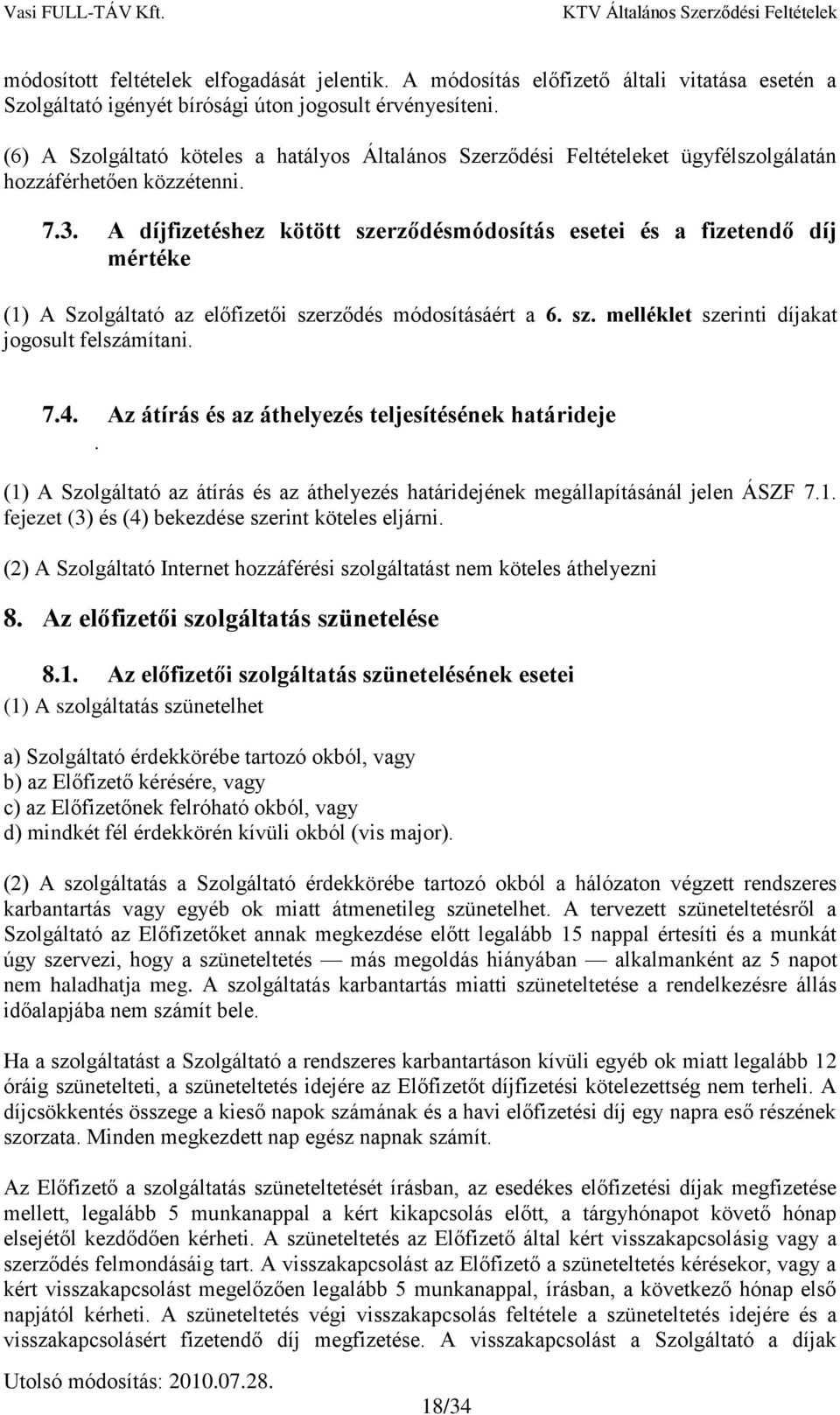 A díjfizetéshez kötött szerződésmódosítás esetei és a fizetendő díj mértéke (1) A Szolgáltató az előfizetői szerződés módosításáért a 6. sz. melléklet szerinti díjakat jogosult felszámítani. 7.4.