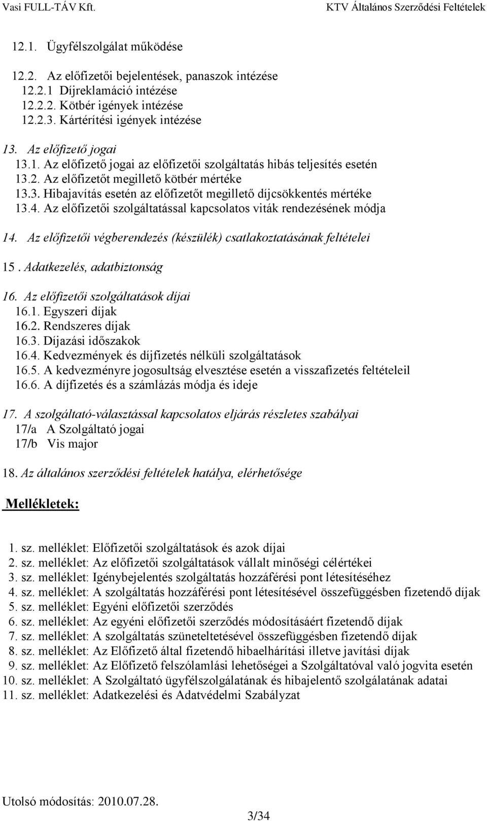 4. Az előfizetői szolgáltatással kapcsolatos viták rendezésének módja 14. Az előfizetői végberendezés (készülék) csatlakoztatásának feltételei 15. Adatkezelés, adatbiztonság 16.