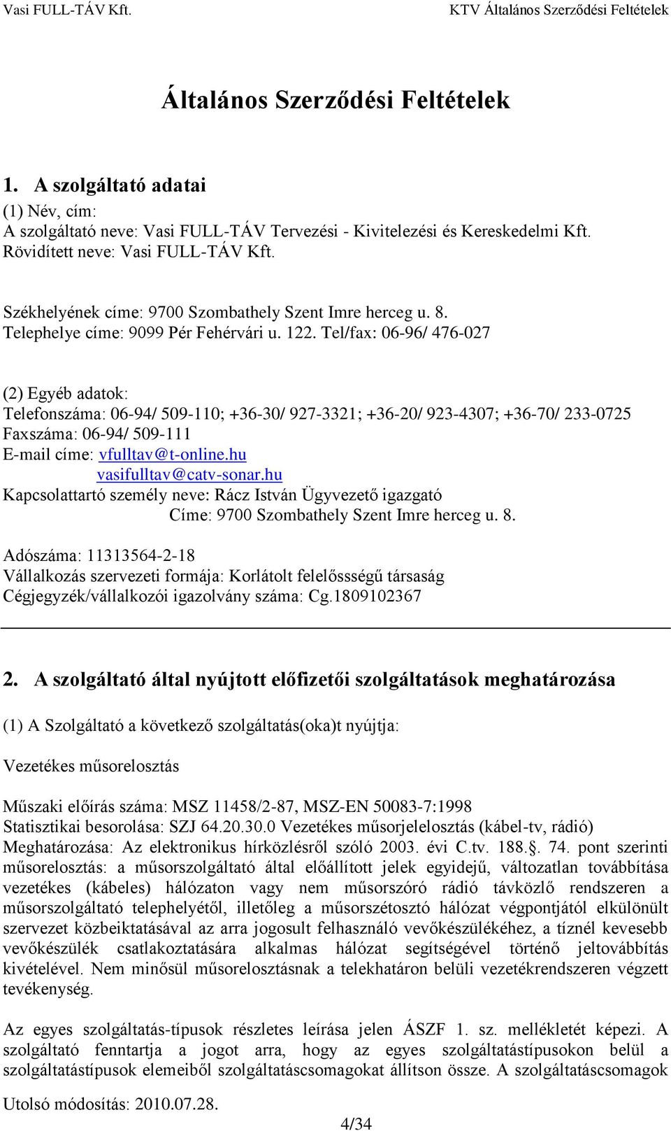 Tel/fax: 06-96/ 476-027 (2) Egyéb adatok: Telefonszáma: 06-94/ 509-110; +36-30/ 927-3321; +36-20/ 923-4307; +36-70/ 233-0725 Faxszáma: 06-94/ 509-111 E-mail címe: vfulltav@t-online.