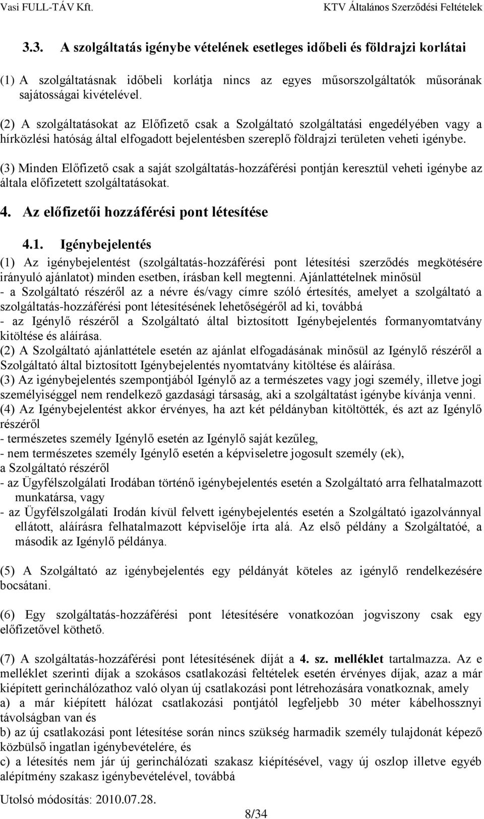 (3) Minden Előfizető csak a saját szolgáltatás-hozzáférési pontján keresztül veheti igénybe az általa előfizetett szolgáltatásokat. 4. Az előfizetői hozzáférési pont létesítése 4.1.