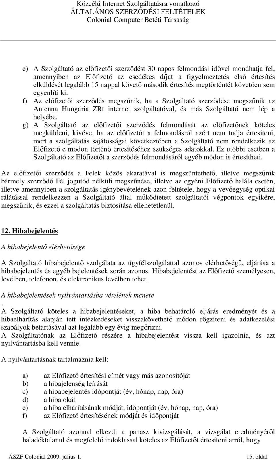 f) Az elıfizetıi szerzıdés megszőnik, ha a Szolgáltató szerzıdése megszőnik az Antenna Hungária ZRt internet szolgáltatóval, és más Szolgáltató nem lép a helyébe.