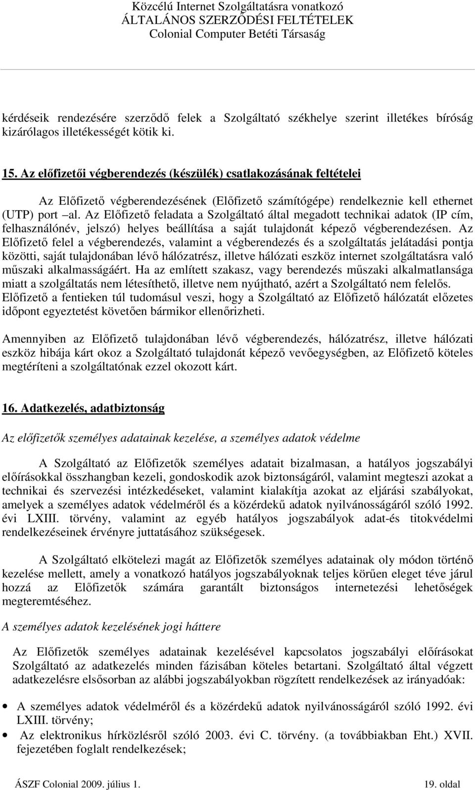 Az Elıfizetı feladata a Szolgáltató által megadott technikai adatok (IP cím, felhasználónév, jelszó) helyes beállítása a saját tulajdonát képezı végberendezésen.