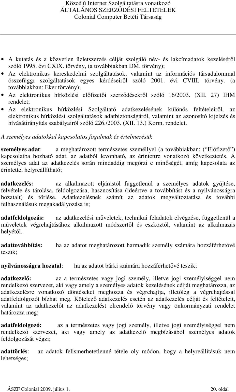 (a továbbiakban: Eker törvény); Az elektronikus hírközlési elıfizetıi szerzıdésekrıl szóló 16/2003. (XII.