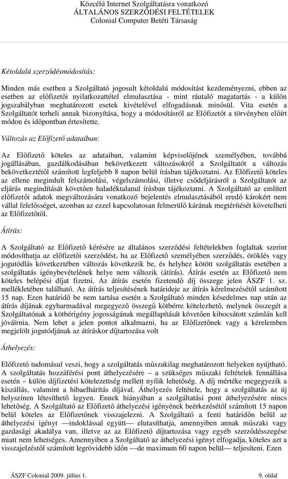 Vita esetén a Szolgáltatót terheli annak bizonyítása, hogy a módosításról az Elıfizetıt a törvényben elıírt módon és idıpontban értesítette.