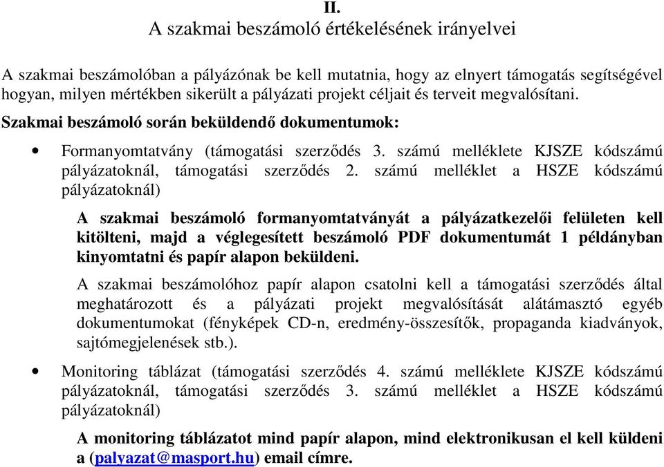 számú melléklet a HSZE kódszámú pályázatoknál) A szakmai beszámoló formanyomtatványát a pályázatkezelői felületen kell kitölteni, majd a véglegesített beszámoló PDF dokumentumát 1 példányban