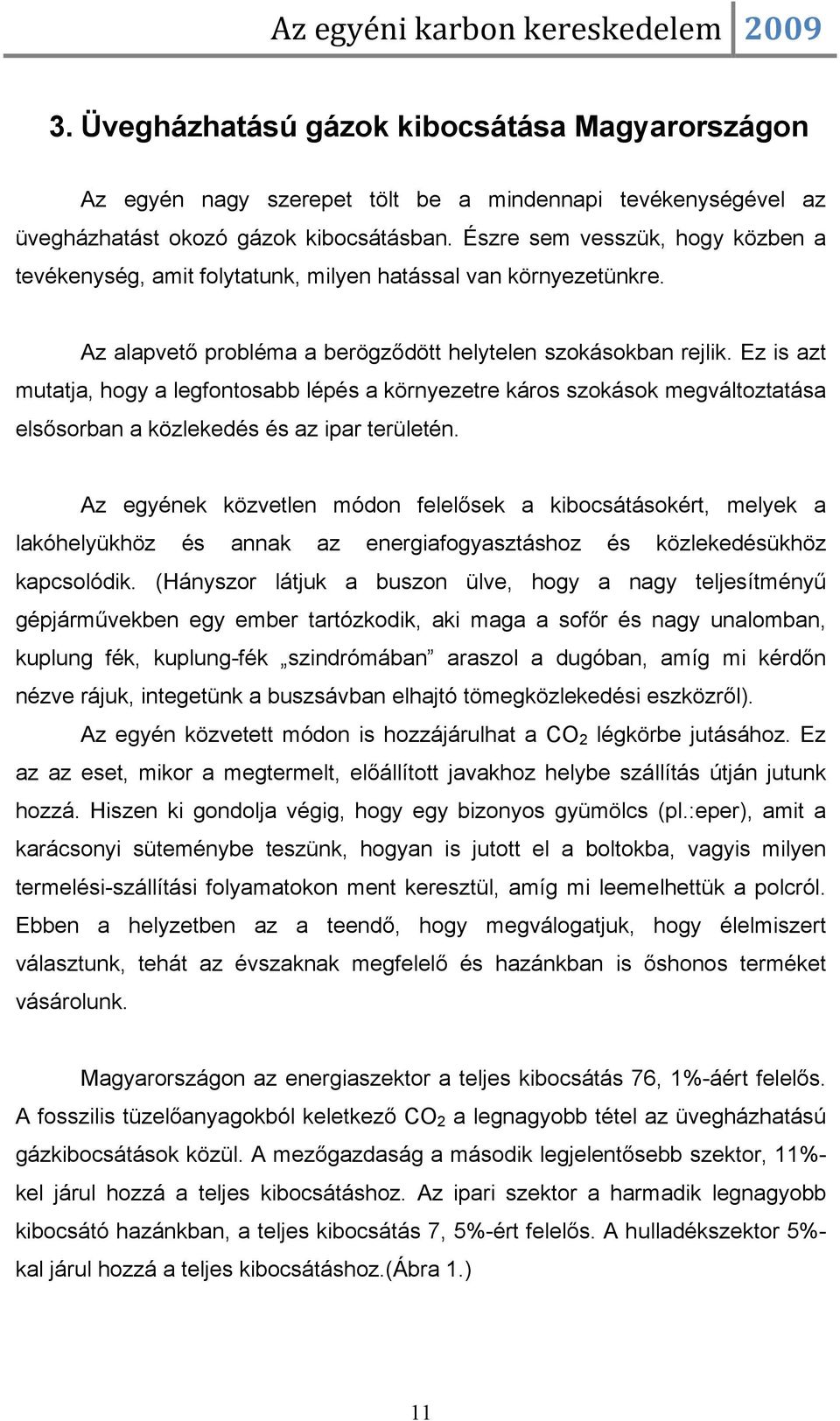 Ez is azt mutatja, hogy a legfontosabb lépés a környezetre káros szokások megváltoztatása elsősorban a közlekedés és az ipar területén.