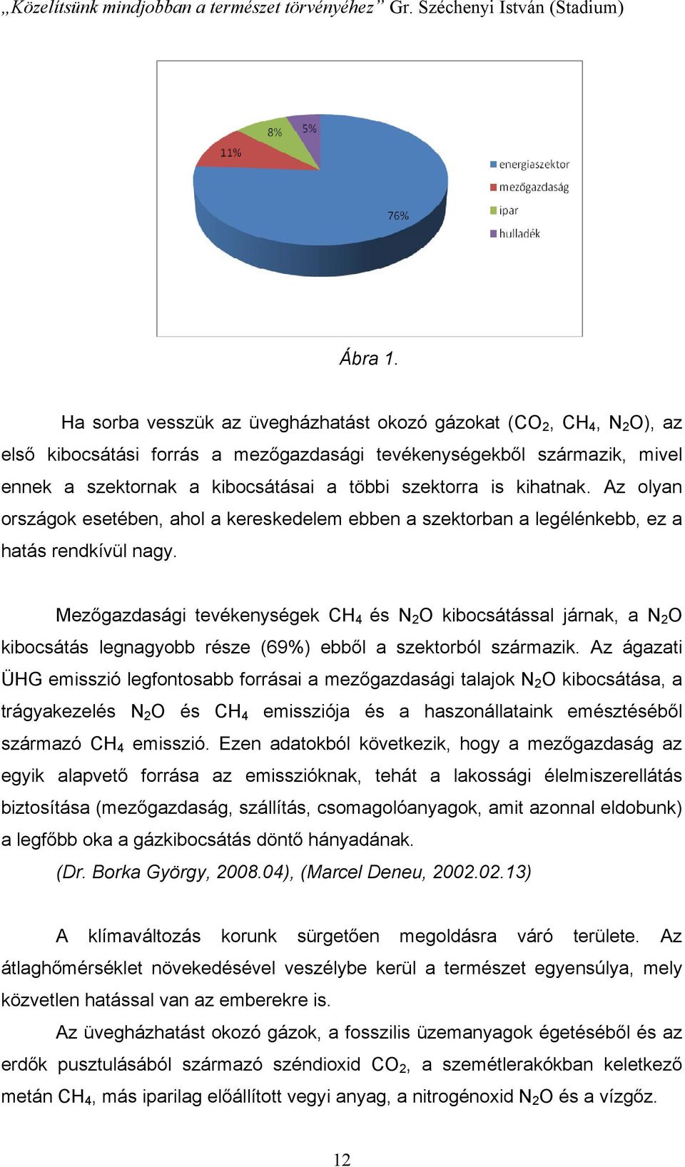 is kihatnak. Az olyan országok esetében, ahol a kereskedelem ebben a szektorban a legélénkebb, ez a hatás rendkívül nagy.