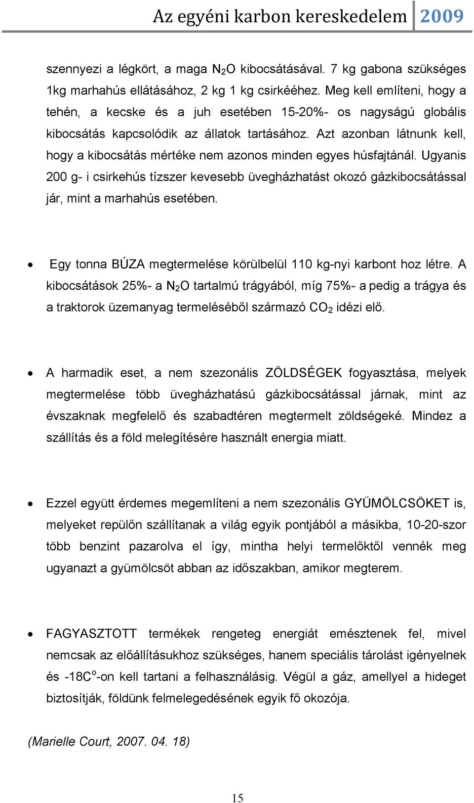 Azt azonban látnunk kell, hogy a kibocsátás mértéke nem azonos minden egyes húsfajtánál. Ugyanis 200 g- i csirkehús tízszer kevesebb üvegházhatást okozó gázkibocsátással jár, mint a marhahús esetében.