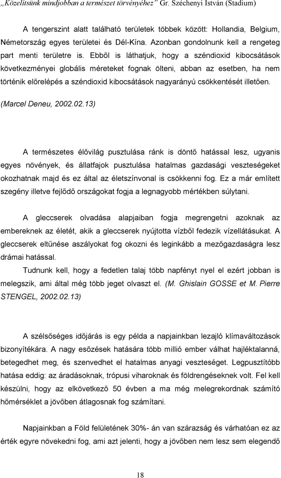 Ebből is láthatjuk, hogy a széndioxid kibocsátások következményei globális méreteket fognak ölteni, abban az esetben, ha nem történik előrelépés a széndioxid kibocsátások nagyarányú csökkentését