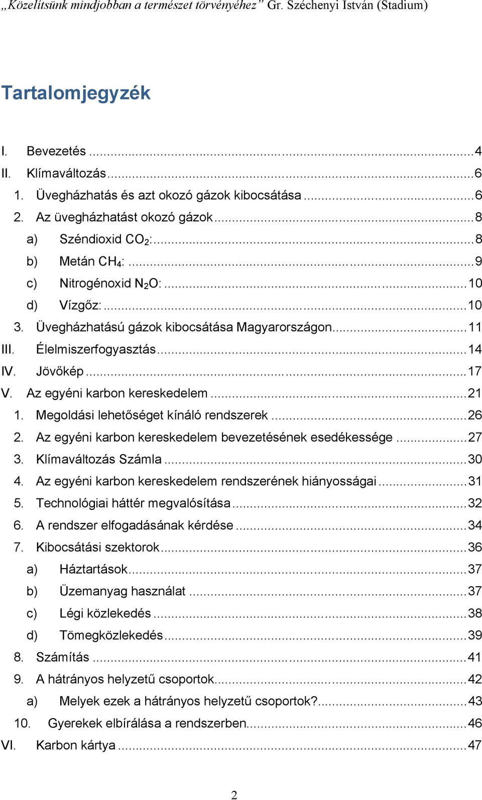 Élelmiszerfogyasztás...14 IV. Jövőkép...17 V. Az egyéni karbon kereskedelem...21 1. Megoldási lehetőséget kínáló rendszerek...26 2. Az egyéni karbon kereskedelem bevezetésének esedékessége...27 3.