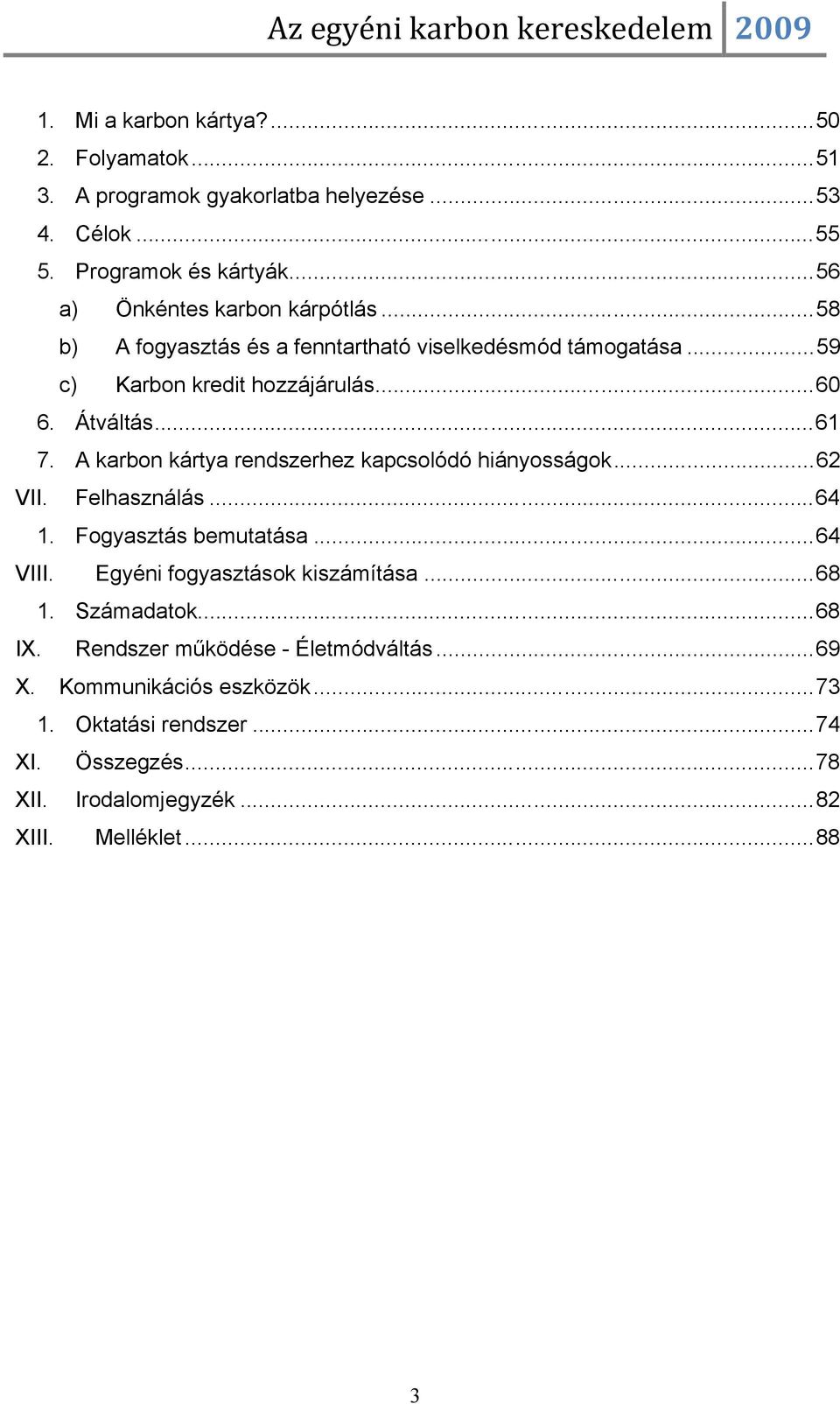 A karbon kártya rendszerhez kapcsolódó hiányosságok...62 VII. Felhasználás...64 1. Fogyasztás bemutatása...64 VIII. Egyéni fogyasztások kiszámítása...68 1.