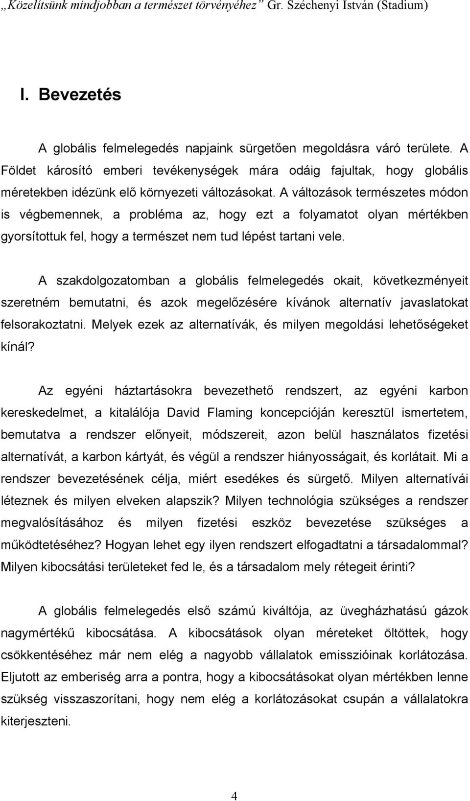 A változások természetes módon is végbemennek, a probléma az, hogy ezt a folyamatot olyan mértékben gyorsítottuk fel, hogy a természet nem tud lépést tartani vele.