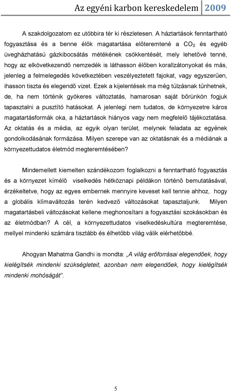 nemzedék is láthasson élőben korallzátonyokat és más, jelenleg a felmelegedés következtében veszélyeztetett fajokat, vagy egyszerűen, ihasson tiszta és elegendő vizet.