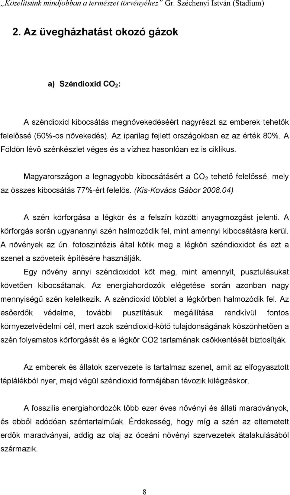 A Földön lévő szénkészlet véges és a vízhez hasonlóan ez is ciklikus. Magyarországon a legnagyobb kibocsátásért a CO 2 tehető felelőssé, mely az összes kibocsátás 77%-ért felelős.