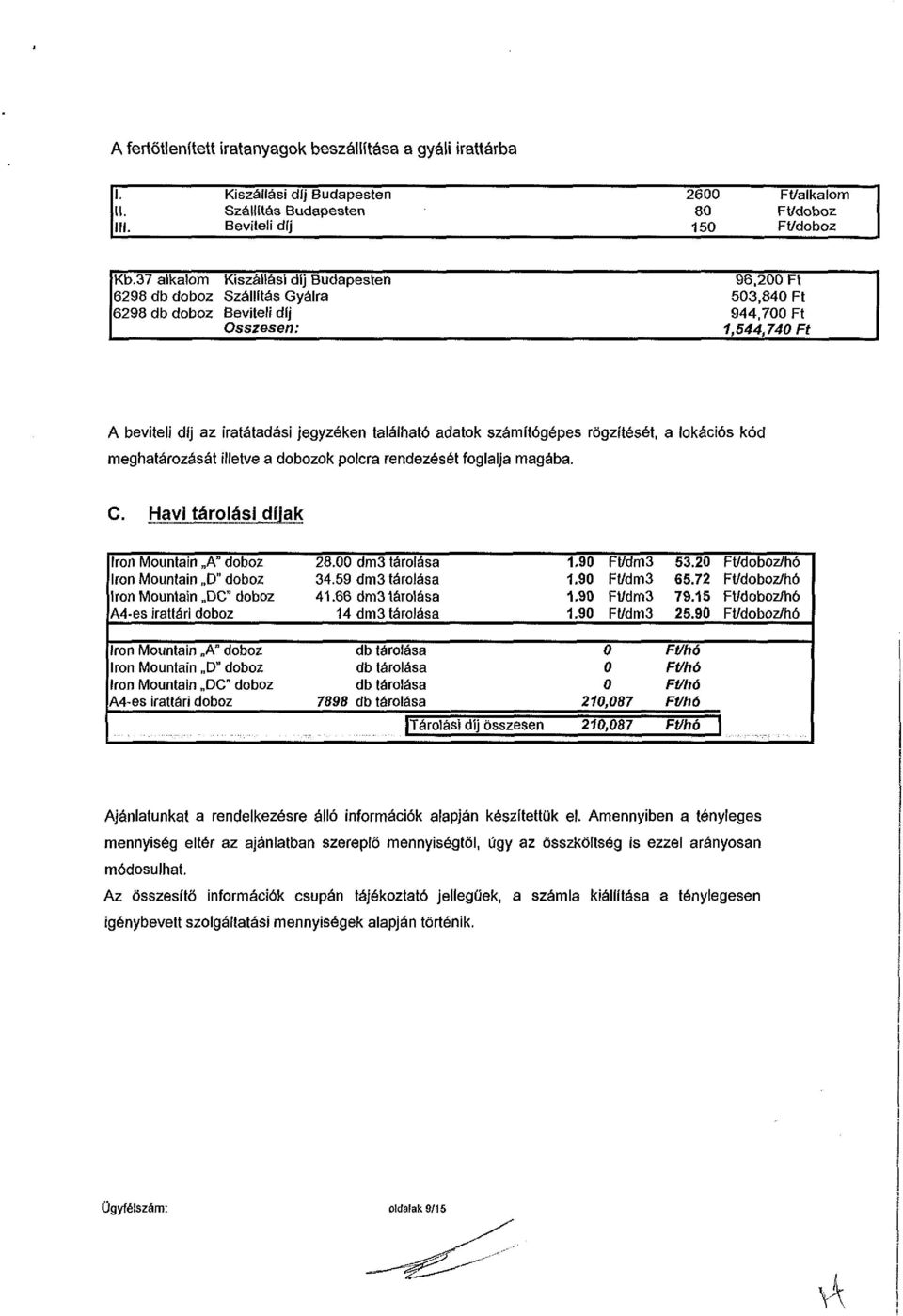 adatok számítógépes rögzítését, a lokációs kód meghatározását illetve a dobozok polcra rendezését foglalja magába. C.