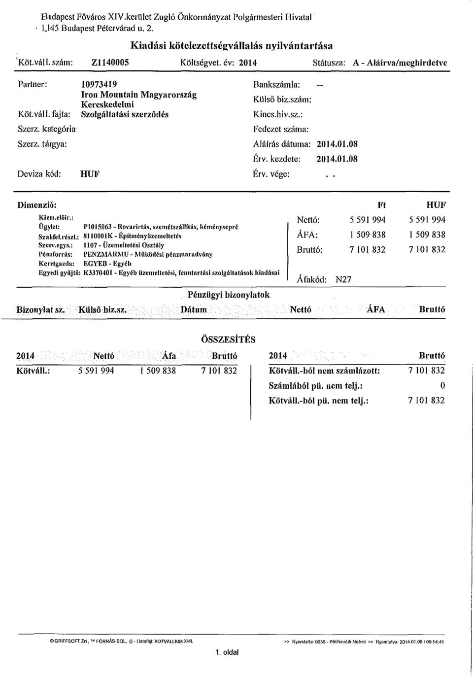 tárgya: Deviza kód: 10973419 Irón Mountain Magyarország Kereskedelmi Szolgáltatási szerződés HUF Bankszámla: Külső biz.szám: Kincs.hiv.sz.: Fedezet száma: Aláírás dátuma: Érv. kezdete: Érv.