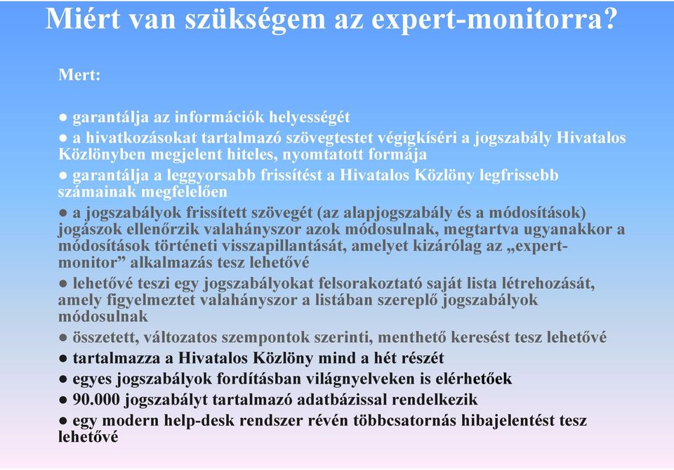 frissítést a Hivatalos Közlöny legfrissebb számainak megfelelően a jogszabályok frissített szövegét (az alapjogszabály és a módosítások) jogászok ellenőrzik valahányszor azok módosulnak, megtartva