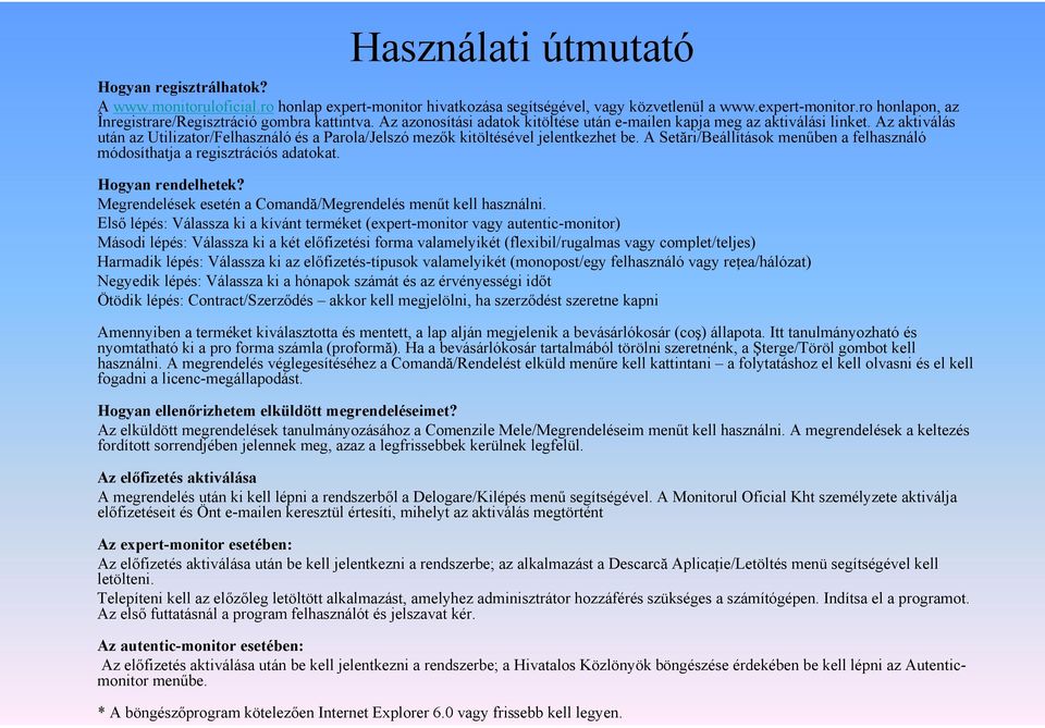 A Setări/Beállítások menűben a felhasználó módosíthatja a regisztrációs adatokat. Hogyan rendelhetek? Megrendelések esetén a Comandă/Megrendelés menűt kell használni.