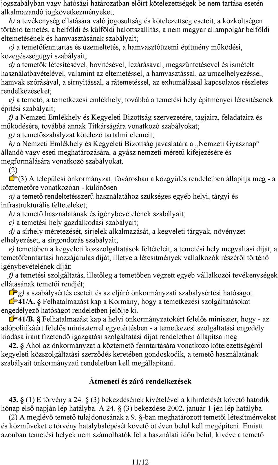 hamvasztóüzemi építmény működési, közegészségügyi szabályait; d) a temetők létesítésével, bővítésével, lezárásával, megszüntetésével és ismételt használatbavételével, valamint az eltemetéssel, a