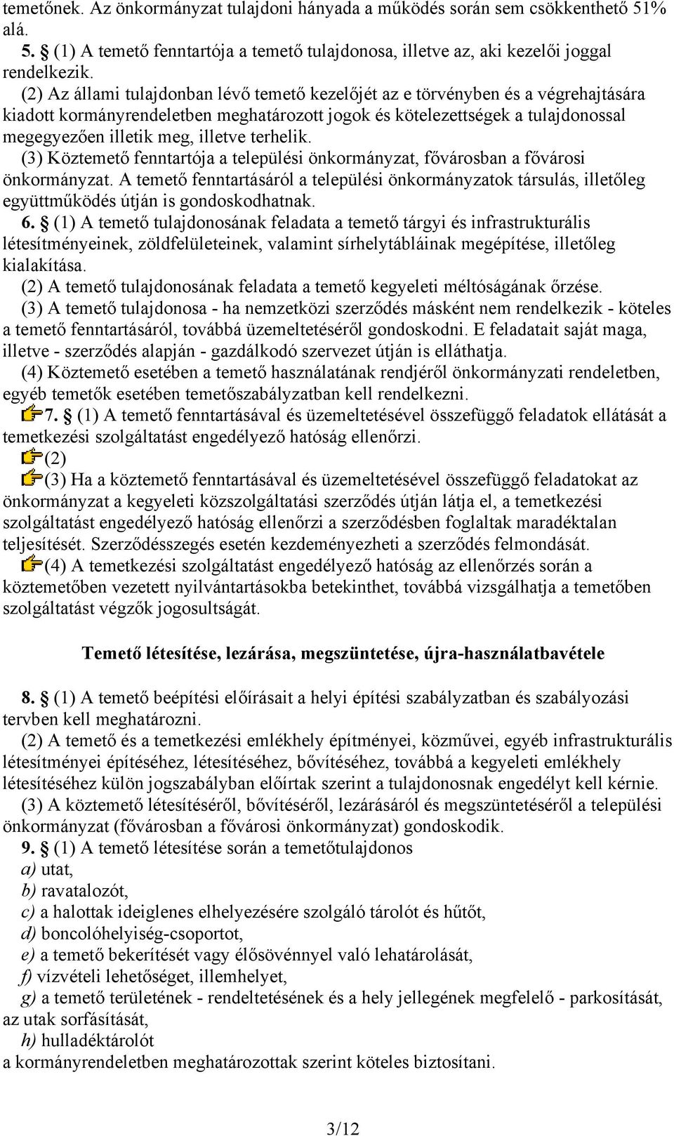 terhelik. (3) Köztemető fenntartója a települési önkormányzat, fővárosban a fővárosi önkormányzat.