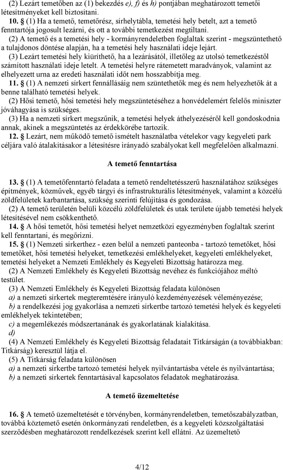 (2) A temető és a temetési hely - kormányrendeletben foglaltak szerint - megszüntethető a tulajdonos döntése alapján, ha a temetési hely használati ideje lejárt.