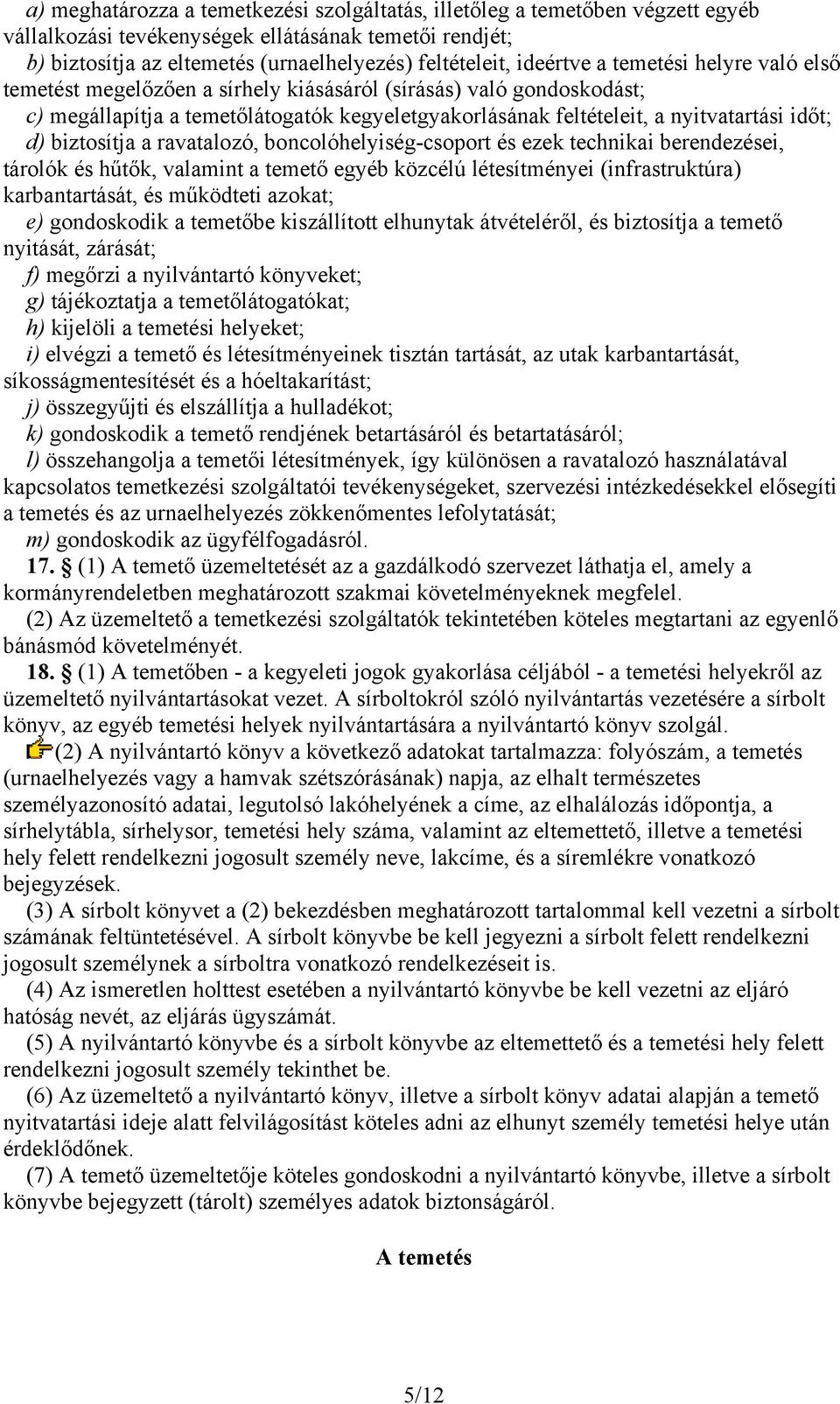 d) biztosítja a ravatalozó, boncolóhelyiség-csoport és ezek technikai berendezései, tárolók és hűtők, valamint a temető egyéb közcélú létesítményei (infrastruktúra) karbantartását, és működteti