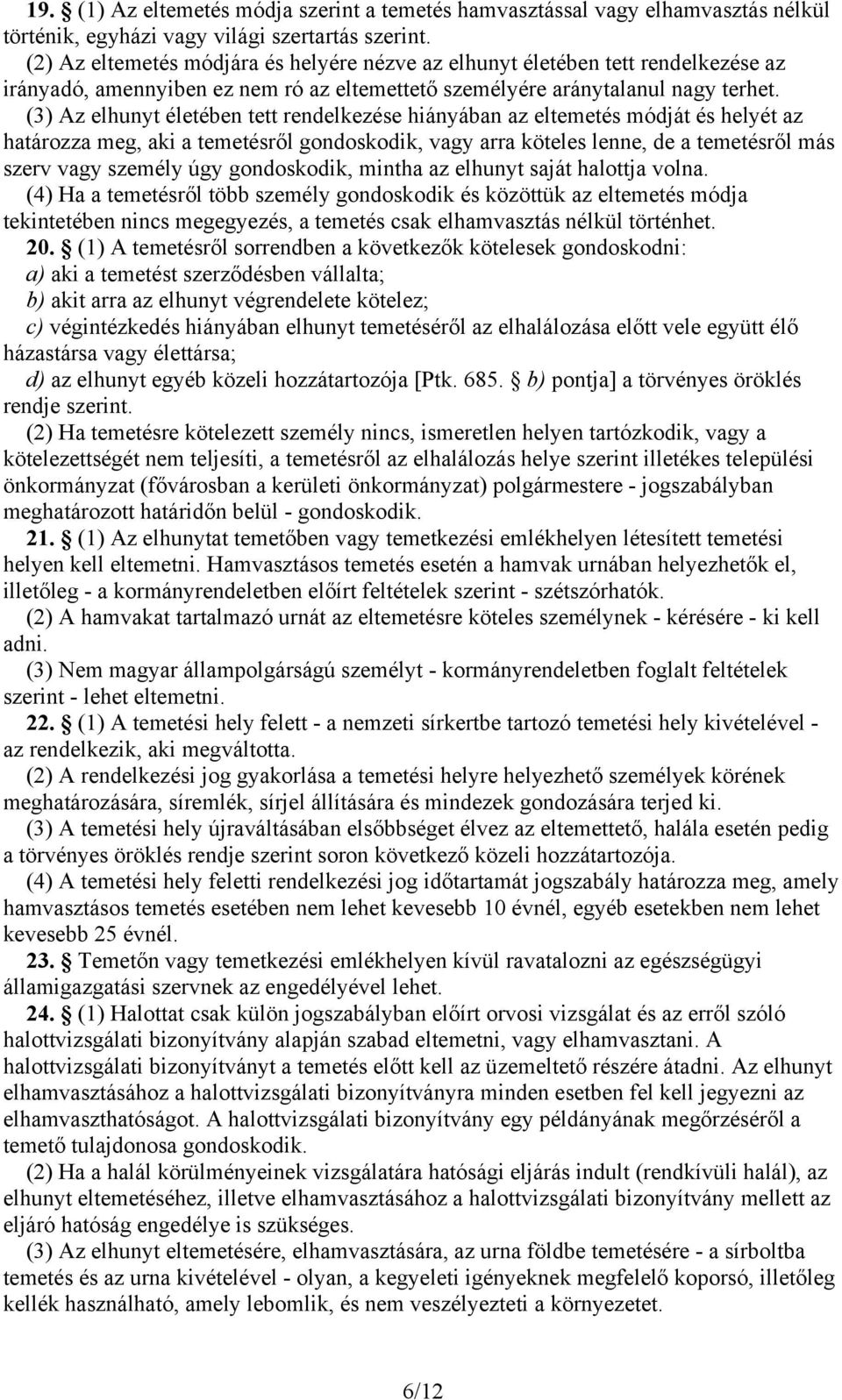 (3) Az elhunyt életében tett rendelkezése hiányában az eltemetés módját és helyét az határozza meg, aki a temetésről gondoskodik, vagy arra köteles lenne, de a temetésről más szerv vagy személy úgy