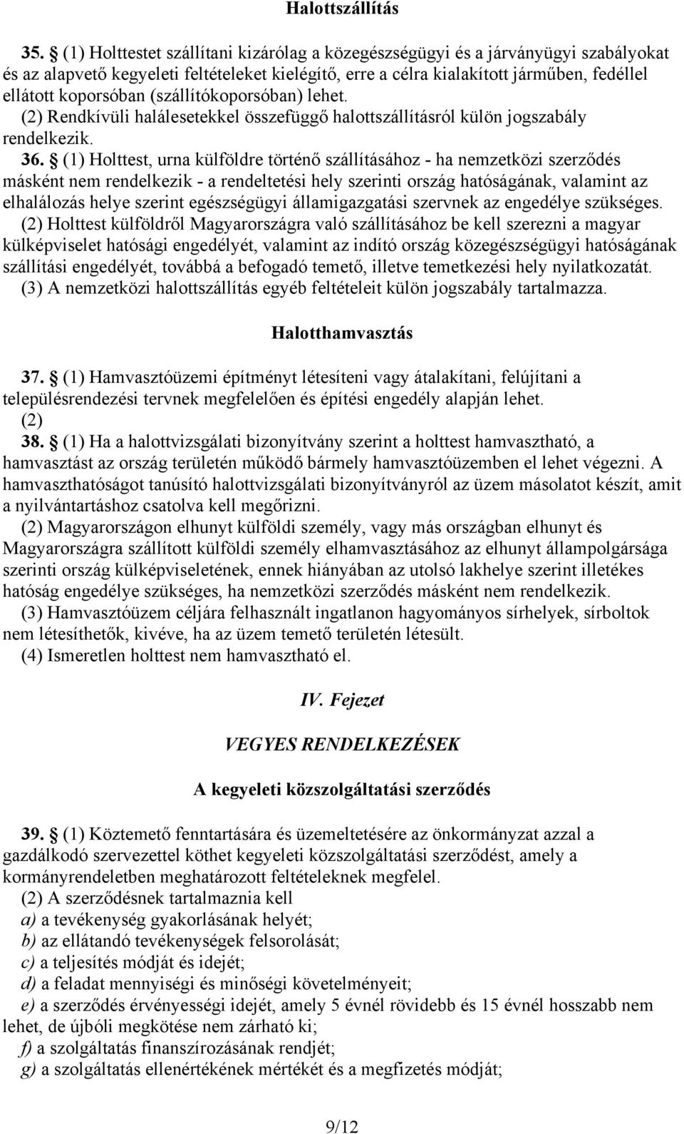 (szállítókoporsóban) lehet. (2) Rendkívüli halálesetekkel összefüggő halottszállításról külön jogszabály rendelkezik. 36.