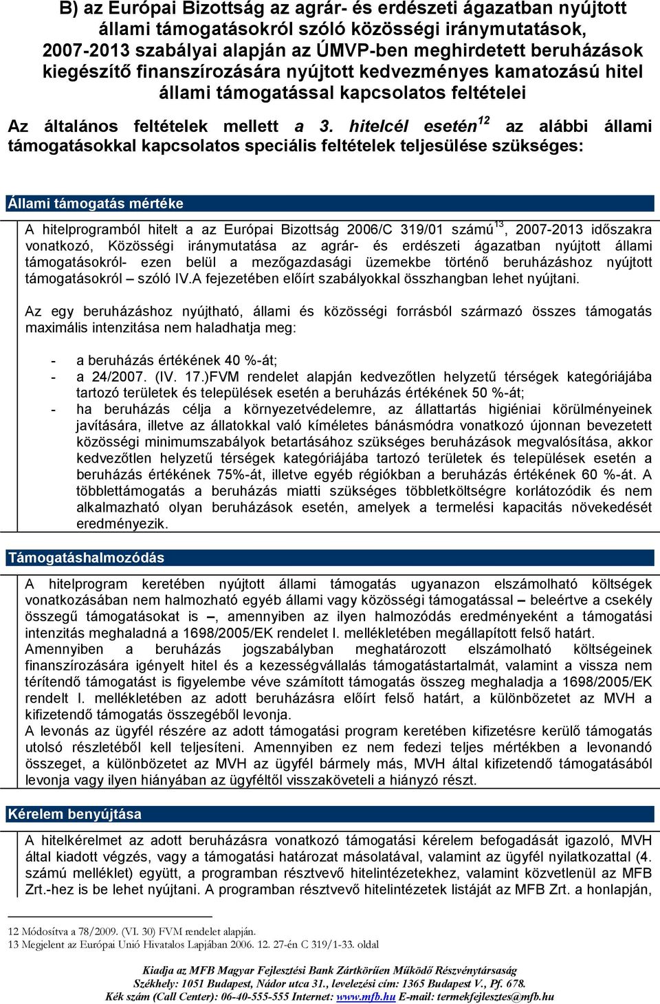 hitelcél esetén 12 az alábbi állami támogatásokkal kapcsolatos speciális feltételek teljesülése szükséges: Állami támogatás mértéke A hitelprogramból hitelt a az Európai Bizottság 2006/C 319/01 számú