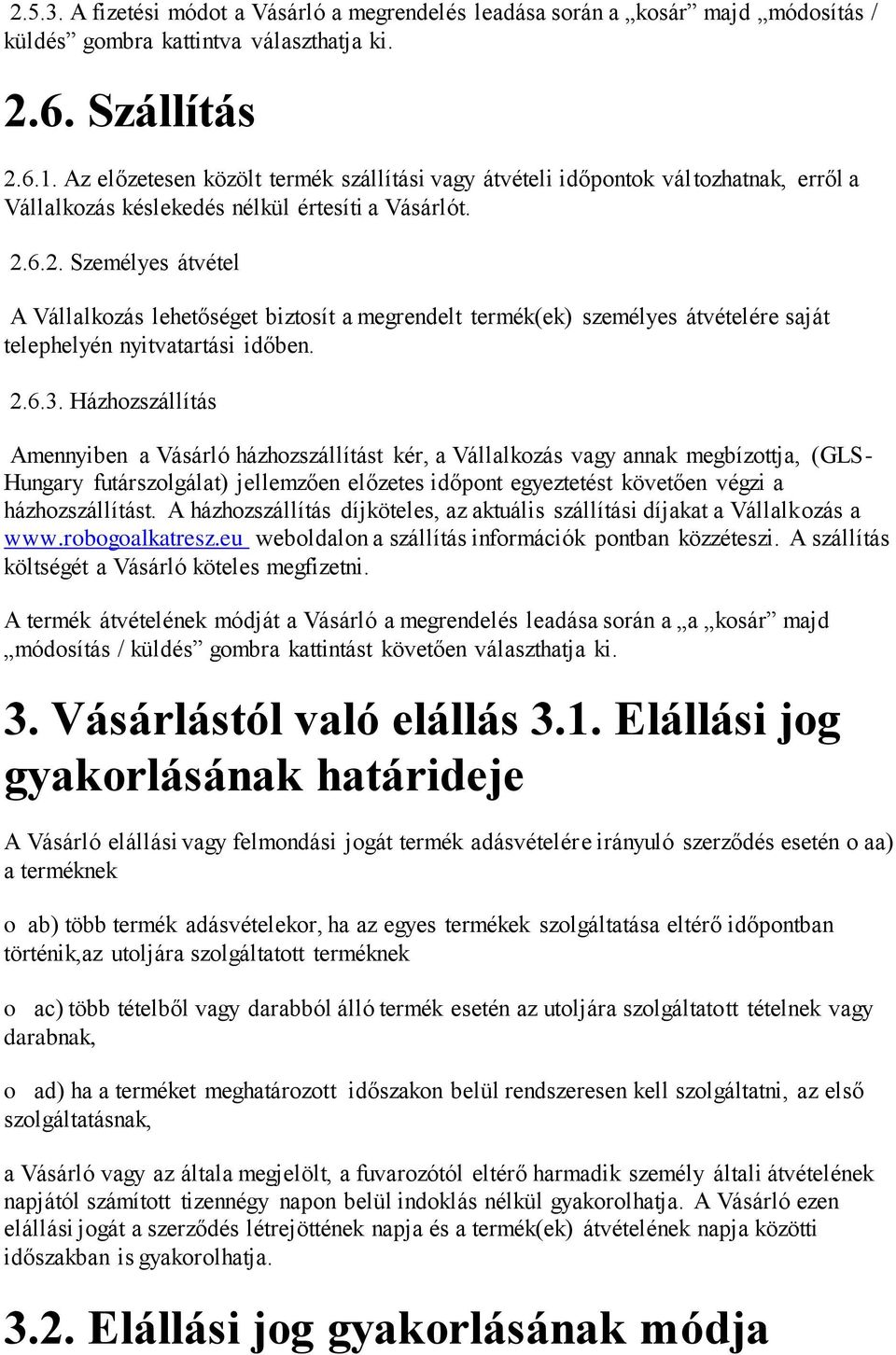 6.2. Személyes átvétel A Vállalkozás lehetőséget biztosít a megrendelt termék(ek) személyes átvételére saját telephelyén nyitvatartási időben. 2.6.3.