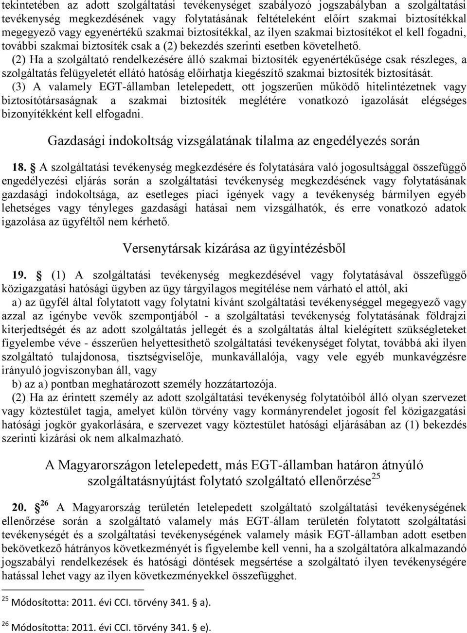 (2) Ha a szolgáltató rendelkezésére álló szakmai biztosíték egyenértékűsége csak részleges, a szolgáltatás felügyeletét ellátó hatóság előírhatja kiegészítő szakmai biztosíték biztosítását.